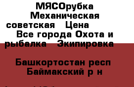 МЯСОрубка Механическая советская › Цена ­ 1 000 - Все города Охота и рыбалка » Экипировка   . Башкортостан респ.,Баймакский р-н